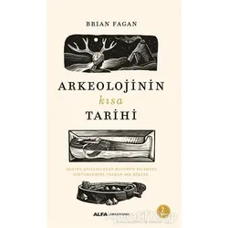 Arkeolojinin Kısa Tarihi - Brian Fagan - Alfa Yayınları