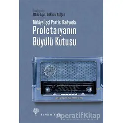 Türkiye İşçi Partisi Radyoda Proletaryanın Büyülü Kutusu (Ciltli) - Attila Aşut - Yordam Kitap