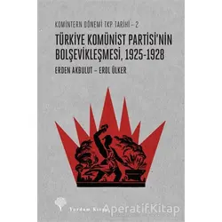 Türkiye Komünist Partisi’nin Bolşevikleşmesi, 1925-1928 - Erden Akbulut - Yordam Kitap