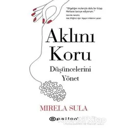 Aklını Koru Düşüncelerini Yönet - Mirela Sula - Epsilon Yayınevi