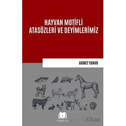 Hayvan Motifli Atasözleri ve Deyimlerimiz - Ahmet Yanar - Parana Yayınları