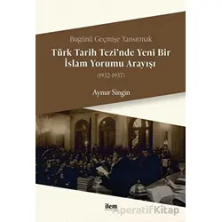 Türk Tarih Tezi’nde Yeni Bir İslam Yorumu Arayışı (1932-1937) - Aynur Singin - İlem Yayınları