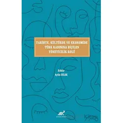 Tari·hte, Kültürde ve Ekonomi·de Türk Kadınına Bi·çi·len Yöneti·ci·li·k Rolü