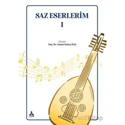 Saz Eserlerim I - Ahmet Hakan Baş - Sonçağ Yayınları