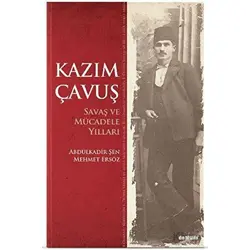 Kazım Çavuş Savaş ve Mücadele Yılları - Abdulkadir Şen - Değişim Yayınları