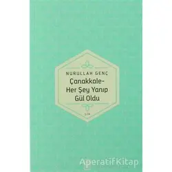 Çanakkale - Her Şey Yanıp Gül Oldu - Nurullah Genç - Timaş Yayınları