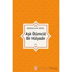 Aşk Ölümcül Bir Hülyadır - Nurullah Genç - Timaş Yayınları