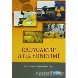 Radyoaktif Atık Yönetimi - Ahmet Erdal Osmanlıoğlu - Nobel Akademik Yayıncılık