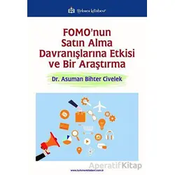 FOMOnun Satın Alma Davranışlarına Etkisi ve Bir Araştırma - Asuman Bihter Civelek - Türkmen Kitabevi