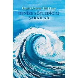Denize Söylediğim Şarkılar - Deniz Ceren Türkkan - İthaki Yayınları