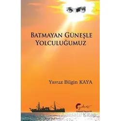 Batmayan Güneşle Yolculuğumuz - Yavuz Bilgin Kaya - Galeati Yayıncılık