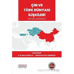 Çin ve Türk Dünyası İlişkileri 1991’den Günümüze - R. Kutay Karaca - Astana Yayınları