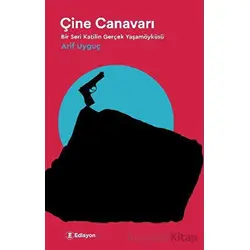 Çine Canavarı - Bir Seri Katilin Gerçek Yaşamöyküsü - Arif Uyguç - Edisyon Kitap
