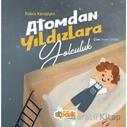 Atomdan Yıldızlara Yolculuk - Kübra Karagiyim - Siyer Çocuk Yayınları