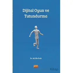 Dijital Oyun ve Tutundurma - Ali Efe İralı - Nobel Bilimsel Eserler