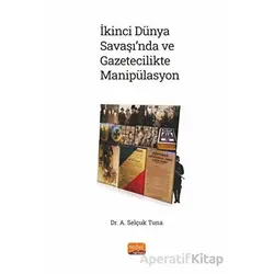 İkinci Dünya Savaşı’nda ve Gazetecilikte Manipülasyon - A. Selçuk Tuna - Nobel Bilimsel Eserler