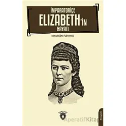 İmparatoriçe Elizabeth’in Hayatı - Maureen Fleming - Dorlion Yayınları