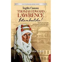Unutturmadıklarımız Serisi - İngiliz Casusu Thomas Edward Lawrence İstanbul’da!