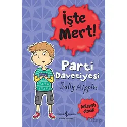 İşte Mert!: Parti Davetiyesi - Anlayışlı Olmak - Sally Rippin - İş Bankası Kültür Yayınları