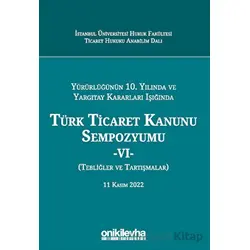 Yürürlüğünün 10. Yılında ve Yargıtay Kararları Işığında Türk Ticaret Kanunu Sempozyumu - VI - (Tebli