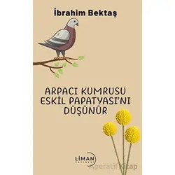 Arpacı Kumrusu Eskil Papatyasını Düşünür - İbrahim Bektaş - Liman Yayınevi