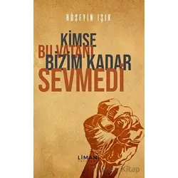 Kimse Bu Vatanı Bizim Kadar Sevmedi - Hüseyin Işık - Liman Yayınevi