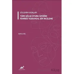 Gölgenin Kadınları: Türk Gölge Oyunu Üzerine Feminist Kuramsal Bir İnceleme