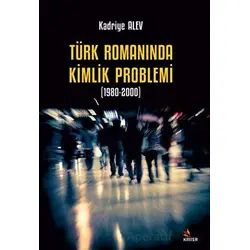 Türk Romanında Kimlik Problemi 1980-2000 - Kadriye Alev - Kriter Yayınları
