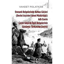Osmanlı Belgelerinde Kafkas Göçleri Adlı Eserin Çeçen Göçü ile İlgili Belgelerinin Günümüz Türkçesin