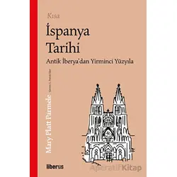 Kısa İspanya Tarihi - Antik İberya’dan 20. Yüzyıla - Mary Platt Parmele - Liberus Yayınları