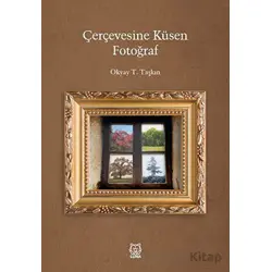 Çerçevesine Küsen Fotoğraf - Okyay T. Taşkın - Luna Yayınları
