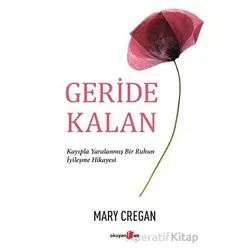Geride Kalan - Kayıpla Yaralanmış Bir Ruhun İyileşme Hikayesi - Mary Cregan - Okuyan Us Yayınları