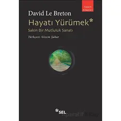Hayatı Yürümek: Sakin Bir Mutluluk Sanatı - David Le Breton - Sel Yayıncılık