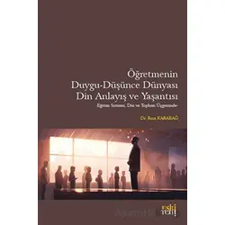 Öğretmenin Duygu - Düşünce Dünyası, Din Anlayış ve Yaşantısı - Rıza Karabağ - Eski Yeni Yayınları