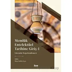 Memlük Entelektüel Tarihine Giriş I - Literatür Değerlendirmesi - Kolektif - İlem Yayınları