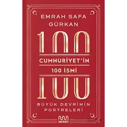 Cumhuriyetin 100 İsmi: Büyük Devrimin Portreleri - Emrah Safa Gürkan - Mundi