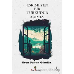 Eskimeyen Bir Türküdür Adımız - Eren Şaban Gündüz - Kitap Müptelası Yayınları