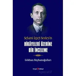 Selami İzzet Sedes’in Hikayeleri Üzerine Bir İnceleme - Gökhan Reyhanoğulları - Kurgan Edebiyat