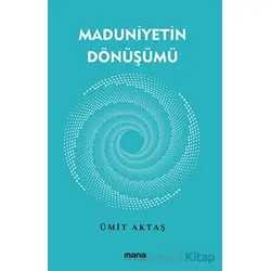 Maduniyetin Dönüşümü - Ümit Aktaş - Mana Yayınları
