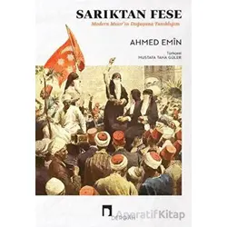 Sarıktan Fese - Modern Mısırın Doğuşuna Tanıklığım - Ahmed Emin - Dergah Yayınları