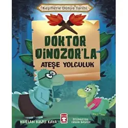 Doktor Dinozor’la Ateşe Yolculuk - Keşiflerle Dünya Tarihi - Nurlan Nazlı Kaya - Timaş Çocuk
