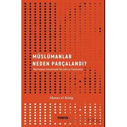 Müslümanlar Neden Parçalandı? - Ahmet El Katip - Mana Yayınları