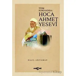 Türk Romanında Hoca Ahmet Yesevi - Halil Adıyaman - Akçağ Yayınları