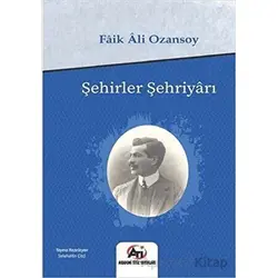 Şehirler Şehriyarı - Faik Ali Ozansoy - Akademi Titiz Yayınları