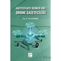 Gazetecilikte Üçüncü Göz: Drone Gazeteciliği - Tuba Livberber - Gazi Kitabevi