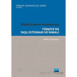Multidisipliner Boyutlarıyla Türkiye’de Yaşlı İstismarı ve İhmali
