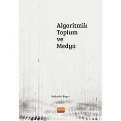 Algoritmik Toplum ve Medya - Bahadır Kapır - Nobel Bilimsel Eserler