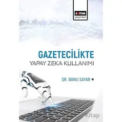 Gazetecilikte Yapay Zeka Kullanımı - Banu Sayar - Eğitim Yayınevi - Bilimsel Eserler