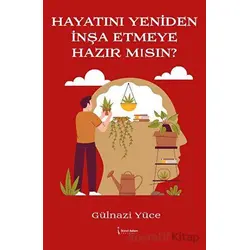 Hayatını Yeniden İnşa Etmeye Hazır Mısın? - Gülnazi Yüce - İkinci Adam Yayınları