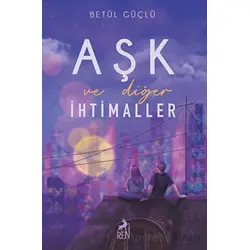 Aşk ve Diğer İhtimaller - Betül Güçlü - Ren Kitap
